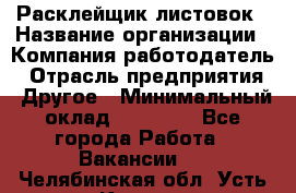 Расклейщик листовок › Название организации ­ Компания-работодатель › Отрасль предприятия ­ Другое › Минимальный оклад ­ 12 000 - Все города Работа » Вакансии   . Челябинская обл.,Усть-Катав г.